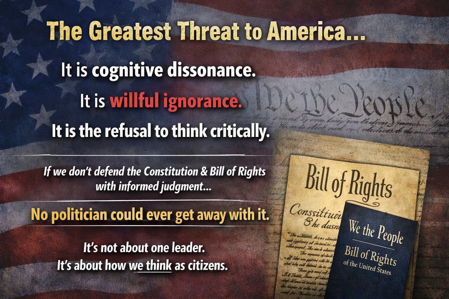Cognitive Dissonance. Willful Ignorance. The Refusal to Think Critically. If we don't defend the Constitution with informed judgment, no politician could ever get away with it.