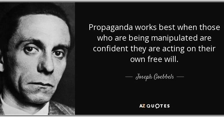 Historical quote about propaganda: Propaganda works best when those who are being manipulated are confident they are acting on their own free will.