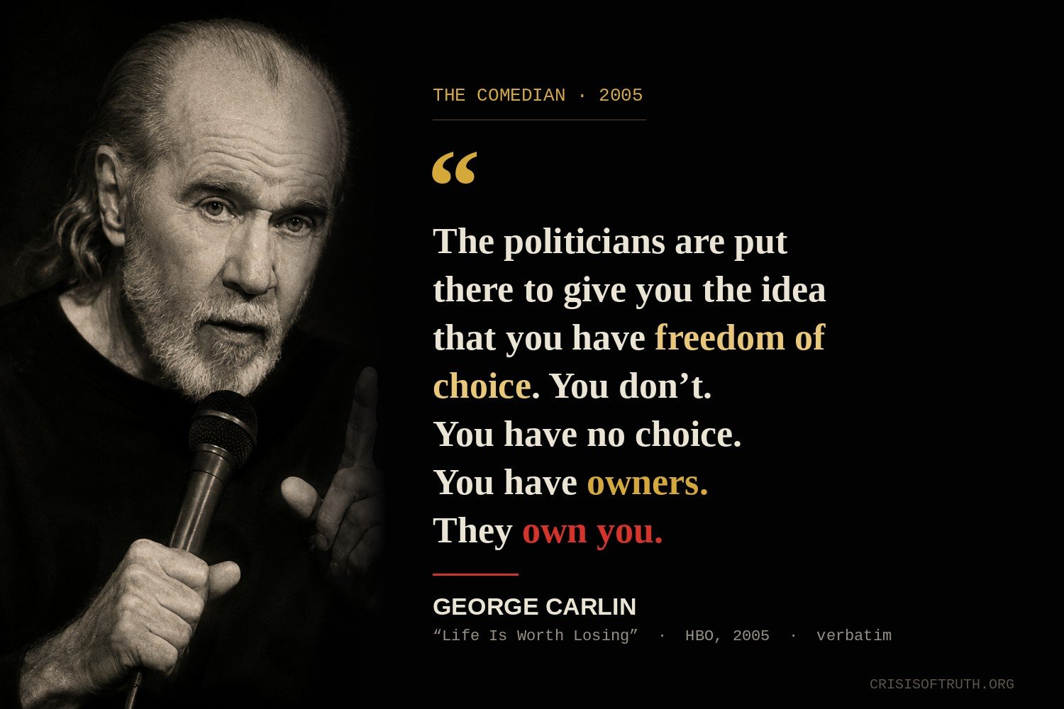 George Carlin on stage in 2005, one finger raised, beside his verbatim words: 'The politicians are put there to give you the idea that you have freedom of choice. You don't. You have no choice. You have owners. They own you.'